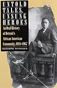 Untold Tales, Unsung Heroes: An Oral History of Detroit's African American Community, 1918–1967