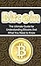 Bitcoin: The Ultimate Beginner's Guide for Understanding Bitcoins And What You Need to Know (Beginner, Mining, Step by Step, Exposed, Trading, Basics, Currency, Revolution, BTC)