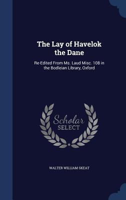 The Lay of Havelok the Dane: Re-Edited From Ms. Laud Misc. 108 in the Bodleian Library, Oxford