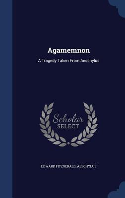Agamemnon: A Tragedy Taken From Aeschylus