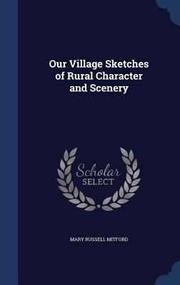 Our Village Sketches of Rural Character and Scenery