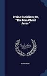 Divine Socialism; Or, "The Man Christ Jesus."