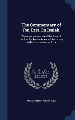 The Commentary of Ibn Ezra On Isaiah: The Anglican Version of the Book of the Prophet Isaiah Amended According to the Commentary of Ezra