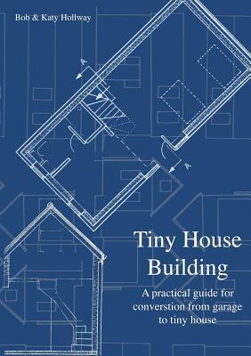 Tiny House Building: A Practical Guide for Conversion from Garage to Tiny House