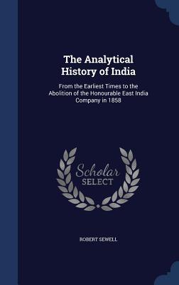 The Analytical History of India: From the Earliest Times to the Abolition of the Honourable East India Company in 1858