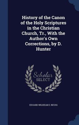 History of the Canon of the Holy Scriptures in the Christian Church, Tr., With the Author's Own Corrections, by D. Hunter