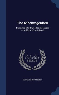 The Nibelungenlied: Translated Into Rhymed English Verse in the Metre of the Original