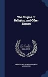 The Origins of Religion, and Other Essays The Origins of Religion, and Other Essays