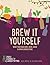 Brew It Yourself: Make your own beer, wine, cider and other concoctions