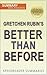 Better Than Before: Mastering the Habits Of Our Everyday Lives by Gretchen Rubin: An Executive Summary and Analysis
