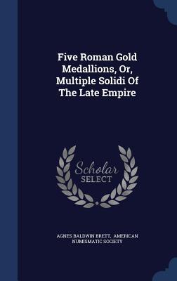 Five Roman Gold Medallions, Or, Multiple Solidi Of The Late Empire