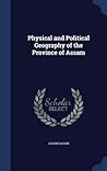 Physical and Political Geography of the Province of Assam