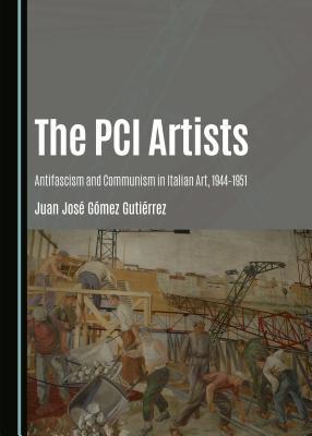 The PCI Artists: Antifascism and Communism in Italian Art, 1944-1951