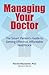 Managing Your Doctor: The Smart Patient's Guide to Getting Effective Affordable Healthcare