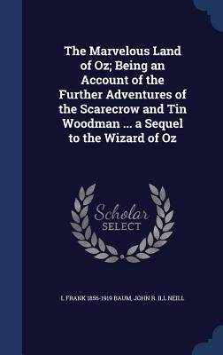 The Marvelous Land of Oz; Being an Account of the Further Adventures of the Scarecrow and Tin Woodman ... a Sequel to the Wizard of Oz