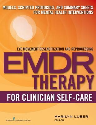 EMDR Therapy for Clinician Self-Care: Models, Scripted Protocols, and Summary Sheets for Mental Health Interventions