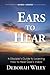 Ears to Hear by Deborah Wiley