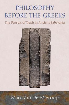 Philosophy before the Greeks: The Pursuit of Truth in Ancient Babylonia (Hardcover)