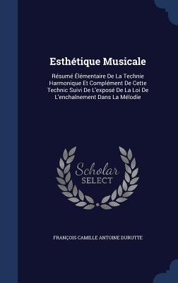 Esthétique Musicale: Résumé Élémentaire De La Technie Harmonique Et Complément De Cette Technic Suivi De L'exposé De La Loi De L'enchaînement Dans La Mélodie