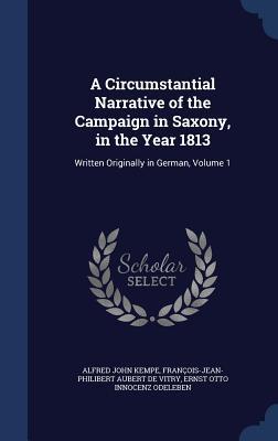 A Circumstantial Narrative of the Campaign in Saxony, in the Year 1813: Written Originally in German, Volume 1