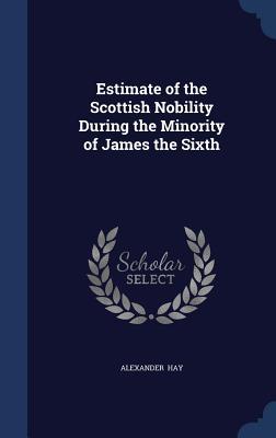Estimate of the Scottish Nobility During the Minority of James the Sixth