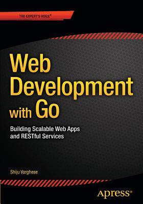 Web Development with Go: Building Scalable Web Apps and RESTful Services (Paperback)