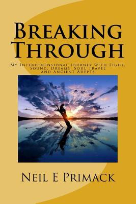BREAKING THROUGH: AN AUTOBIOGRAPHICAL EXCURSION BY WAY OF ENTHEOGENS, LIGHT, SOUND AND DREAM JOURNEY ADEPTS (Paperback)