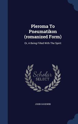 Pleroma To Pneumatikon (romanized Form): Or, A Being Filled With The Spirit