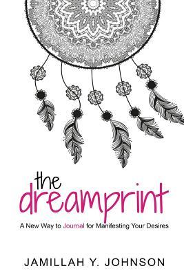 the dreamprint (a manifest journal): A New Way to Journal for Manifesting Your Desires