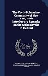 The Cech Community of New York, With Introductory Remarks on the Cechoslovaks in the Unit The Cech Community of New York, With Introductory Remarks on the Cechoslovaks in the Unit