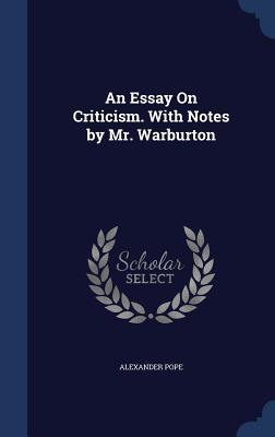 An Essay On Criticism. With Notes by Mr. Warburton