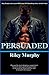 Persuaded (Make Me, #3)