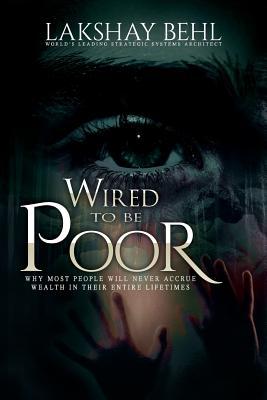 Wired To Be Poor: Why Most People Won't Ever Accrue Wealth - Guaranteed