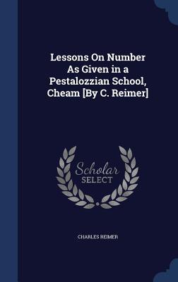 Lessons On Number As Given in a Pestalozzian School, Cheam [By C. Reimer]