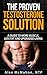 Testosterone: The Proven Testosterone Solution: A Guide To More Muscle, Less Fat And Upgraded Living