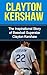 Clayton Kershaw: The Inspirational Story of Baseball Superstar Clayton Kershaw (Clayton Kershaw Unauthorized Biography, Los Angeles Dodgers, MLB Books)