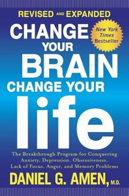 Change Your Brain, Change Your Life: The Breakthrough Program for Conquering Anxiety, Depression, Obsessiveness, Lack of Focus, Anger, and Memory Problems