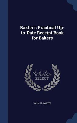 Baxter's Practical Up-To-Date Receipt Book for Bakers