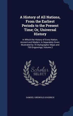 A History of All Nations, From the Earliest Periods to the Present Time; Or, Universal History: In Which the History of Every Nation, Ancient and ... Maps and 700 Engravings, Volume 2