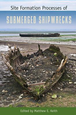 Site Formation Processes of Submerged Shipwrecks (Co-published with The Society for Historical Archaeology)