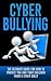 Cyberbullying: The Ultimate Guide for How to Protect You and Your Children From A Cyber Bully (Online Bullying, Online Reputation, Bullying Cure, eBully, Cyber Stalking, Bullying Free, Abuse)