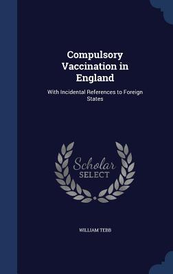 Compulsory Vaccination in England: With Incidental References to Foreign States