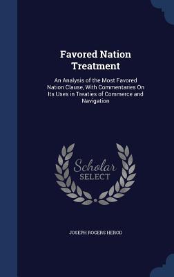 Favored Nation Treatment: An Analysis of the Most Favored Nation Clause, With Commentaries On Its Uses in Treaties of Commerce and Navigation