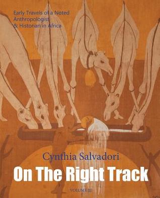 On The Right Track: Volume III: Early Travels of a Noted Anthropologist & Historian in Africa