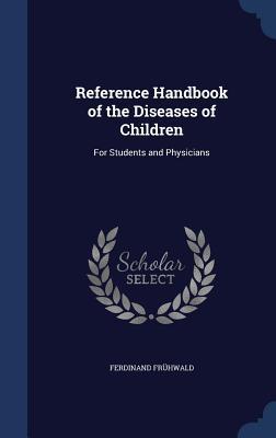 Reference Handbook of the Diseases of Children: For Students and Physicians