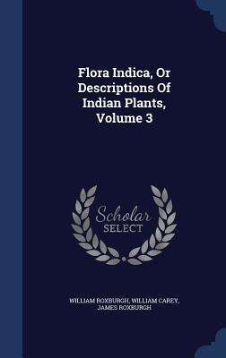 Flora Indica, Or Descriptions Of Indian Plants, Volume 3