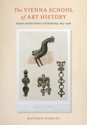 The Vienna School of Art History: Empire and the Politics of Scholarship, 1847–1918 (Hardcover)