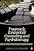 Pragmatic Existential Counseling and Psychotherapy: Intimacy, Intuition, and the Search for Meaning