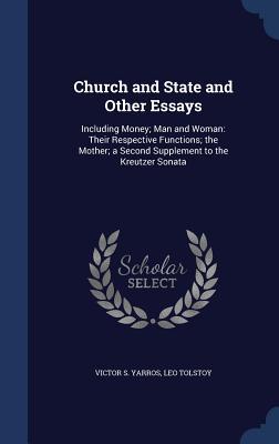 Church and State and Other Essays: Including Money; Man and Woman: Their Respective Functions; the Mother; a Second Supplement to the Kreutzer Sonata