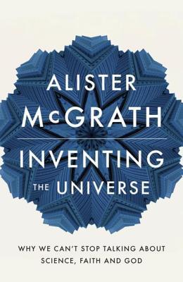 Inventing the Universe: Why We Can't Stop Talking about Science, Faith and God